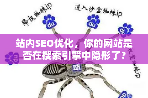 站内SEO优化，你的网站是否在搜索引擎中隐形了？