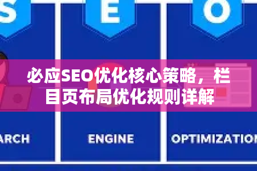 必应SEO优化核心策略，栏目页布局优化规则详解-第1张图片-星博讯-专业SEO_网站优化技巧_搜索引擎排名提升