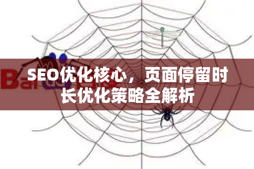 SEO优化核心，页面停留时长优化策略全解析