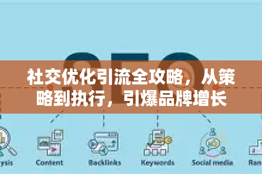 社交优化引流全攻略,从策略到执行,引爆品牌增长-第1张图片-星博讯-专业SEO_网站优化技巧_搜索引擎排名提升 社交优化引流全攻略,从策略到执行,引爆品牌增长-第1张图片-星博讯-专业SEO_网站优化技巧_搜索引擎排名提升