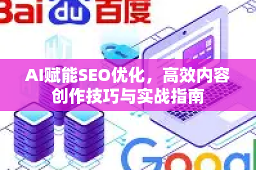AI赋能SEO优化，高效内容创作技巧与实战指南