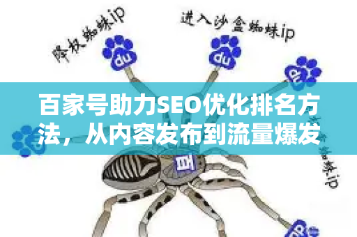 百家号助力SEO优化排名方法，从内容发布到流量爆发的实战指南