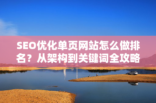 SEO优化单页网站怎么做排名？从架构到关键词全攻略
