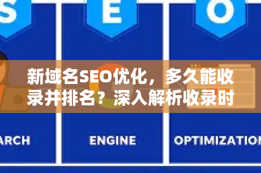 新域名SEO优化，多久能收录并排名？深入解析收录时间与提升策略