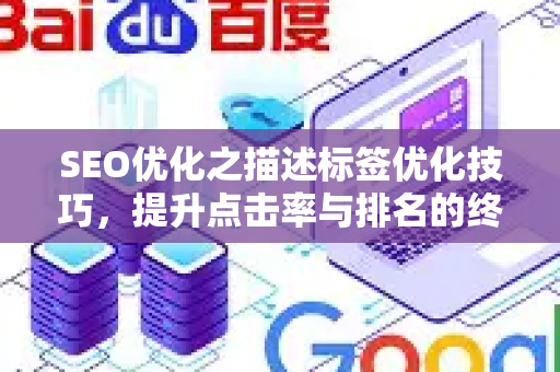 SEO优化之描述标签优化技巧，提升点击率与排名的终极指南