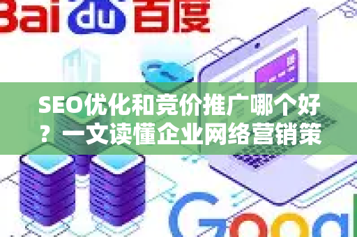 SEO优化和竞价推广哪个好？一文读懂企业网络营销策略选择