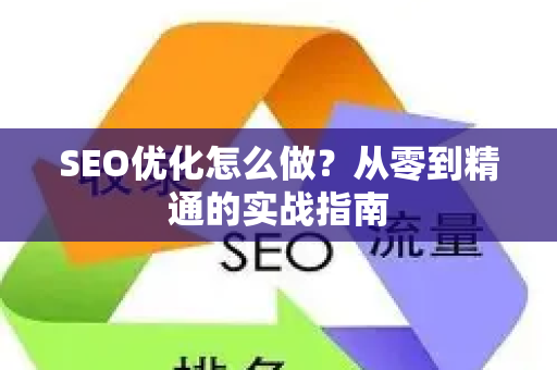 SEO优化怎么做？从零到精通的实战指南