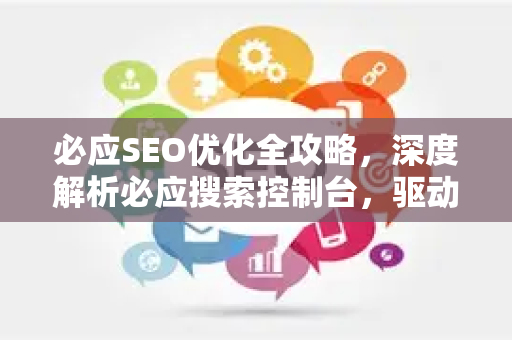 必应SEO优化全攻略，深度解析必应搜索控制台，驱动网站流量倍增