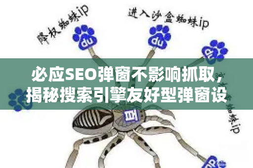必应SEO弹窗不影响抓取，揭秘搜索引擎友好型弹窗设计策略