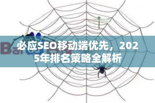 必应SEO移动端优先,2025年排名策略全解析-第1张图片-星博讯-专业SEO_网站优化技巧_搜索引擎排名提升 必应SEO移动端优先,2025年排名策略全解析-第1张图片-星博讯-专业SEO_网站优化技巧_搜索引擎排名提升