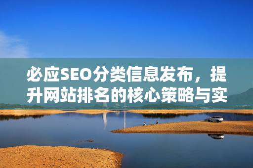 必应SEO分类信息发布，提升网站排名的核心策略与实战指南