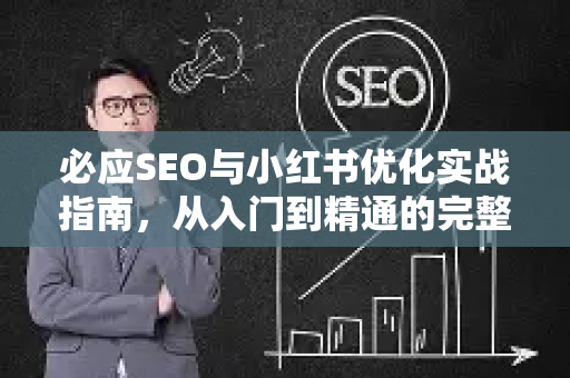 必应SEO与小红书优化实战指南，从入门到精通的完整策略