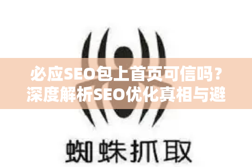 必应SEO包上首页可信吗？深度解析SEO优化真相与避坑指南