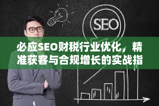 必应SEO财税行业优化，精准获客与合规增长的实战指南