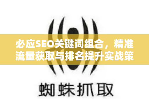 必应SEO关键词组合，精准流量获取与排名提升实战策略