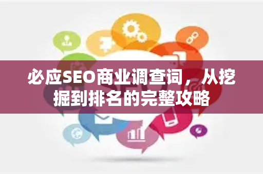 必应SEO商业调查词，从挖掘到排名的完整攻略