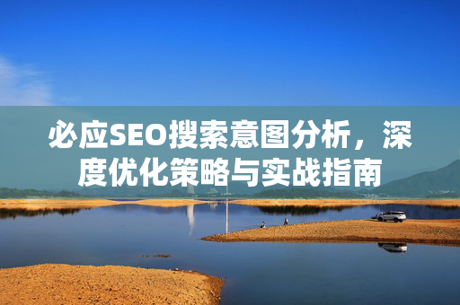 必应SEO搜索意图分析，深度优化策略与实战指南