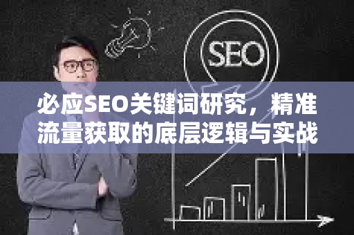 必应SEO关键词研究，精准流量获取的底层逻辑与实战策略