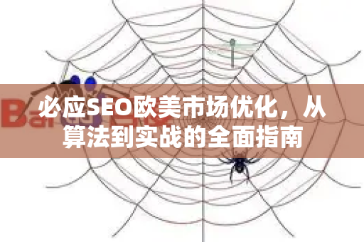 必应SEO欧美市场优化，从算法到实战的全面指南