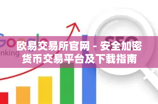 欧易交易所官网 - 安全加密货币交易平台及下载指南-第1张图片-星博讯-专业SEO_网站优化技巧_搜索引擎排名提升