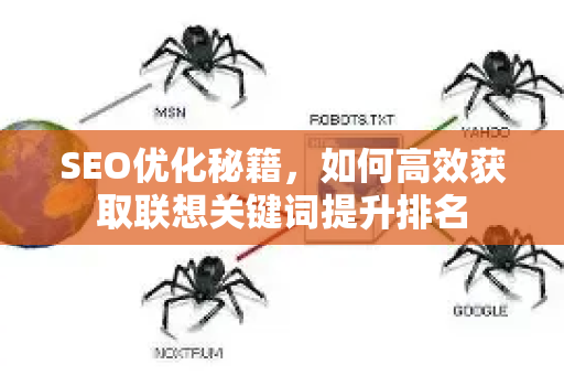 SEO优化秘籍,如何高效获取联想关键词提升排名-第1张图片-星博讯-专业SEO_网站优化技巧_搜索引擎排名提升 SEO优化秘籍,如何高效获取联想关键词提升排名-第1张图片-星博讯-专业SEO_网站优化技巧_搜索引擎排名提升