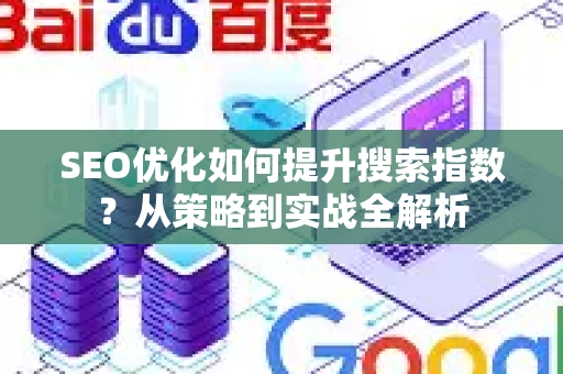 SEO优化如何提升搜索指数？从策略到实战全解析-第1张图片-星博讯-专业SEO_网站优化技巧_搜索引擎排名提升