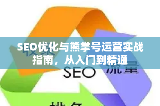 SEO优化与熊掌号运营实战指南,从入门到精通-第1张图片-星博讯-专业SEO_网站优化技巧_搜索引擎排名提升 SEO优化与熊掌号运营实战指南,从入门到精通-第1张图片-星博讯-专业SEO_网站优化技巧_搜索引擎排名提升