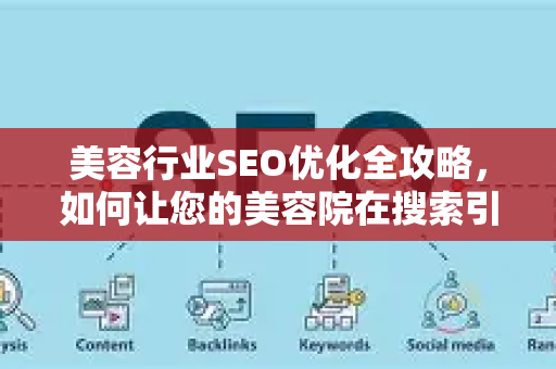 美容行业SEO优化全攻略,如何让您的美容院在搜索引擎中脱颖而出?-第1张图片-星博讯-专业SEO_网站优化技巧_搜索引擎排名提升 美容行业SEO优化全攻略,如何让您的美容院在搜索引擎中脱颖而出?-第1张图片-星博讯-专业SEO_网站优化技巧_搜索引擎排名提升