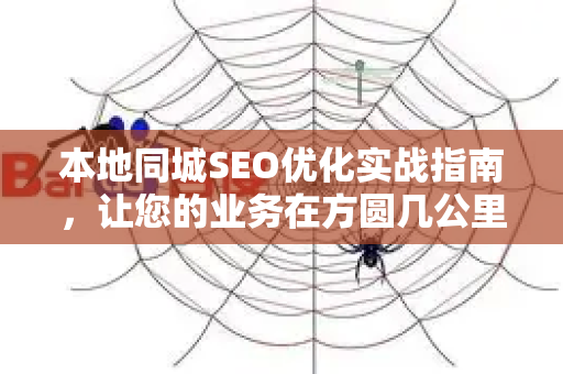 本地同城SEO优化实战指南,让您的业务在方圆几公里内脱颖而出-第1张图片-星博讯-专业SEO_网站优化技巧_搜索引擎排名提升 本地同城SEO优化实战指南,让您的业务在方圆几公里内脱颖而出-第1张图片-星博讯-专业SEO_网站优化技巧_搜索引擎排名提升