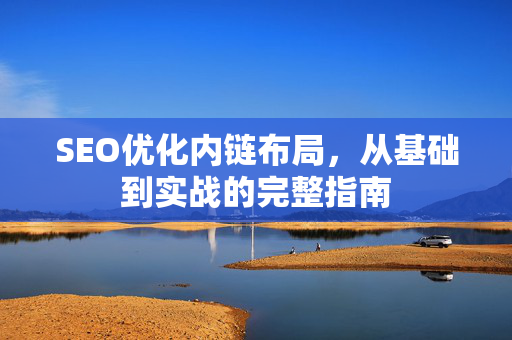 SEO优化内链布局，从基础到实战的完整指南