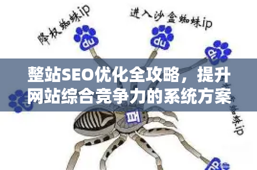 整站SEO优化全攻略，提升网站综合竞争力的系统方案