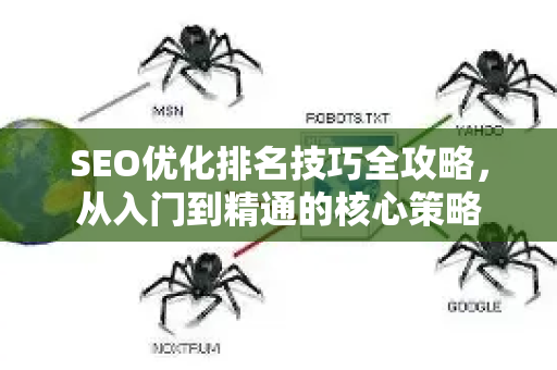 SEO优化排名技巧全攻略，从入门到精通的核心策略-第1张图片-星博讯-专业SEO_网站优化技巧_搜索引擎排名提升