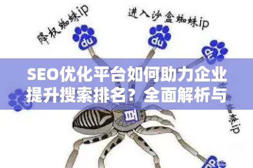 SEO优化平台如何助力企业提升搜索排名？全面解析与实操指南