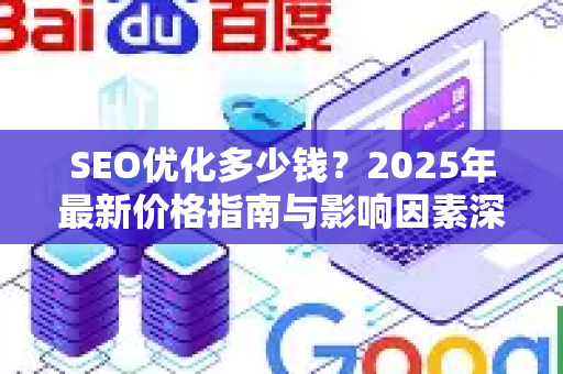SEO优化多少钱？2025年最新价格指南与影响因素深度解析