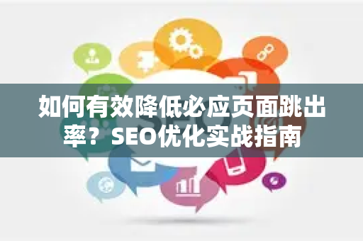 如何有效降低必应页面跳出率?SEO优化实战指南-第1张图片-星博讯-专业SEO_网站优化技巧_搜索引擎排名提升 如何有效降低必应页面跳出率?SEO优化实战指南-第1张图片-星博讯-专业SEO_网站优化技巧_搜索引擎排名提升