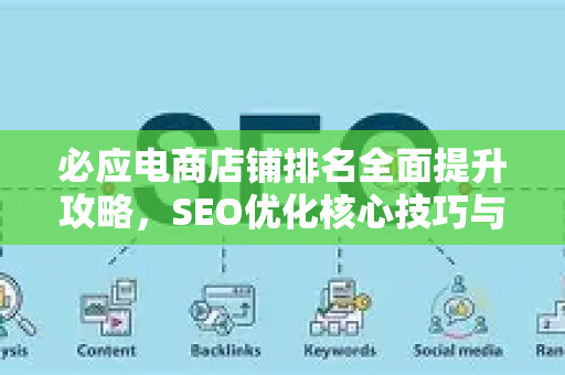 必应电商店铺排名全面提升攻略，SEO优化核心技巧与实战问答