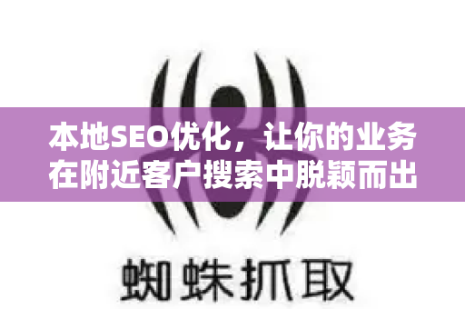 本地SEO优化，让你的业务在附近客户搜索中脱颖而出