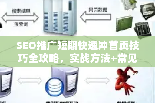 SEO推广短期快速冲首页技巧全攻略，实战方法+常见误区