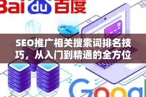SEO推广相关搜索词排名技巧，从入门到精通的全方位指南