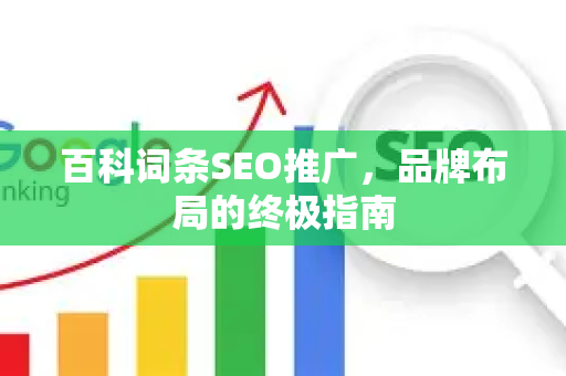 百科词条SEO推广，品牌布局的终极指南