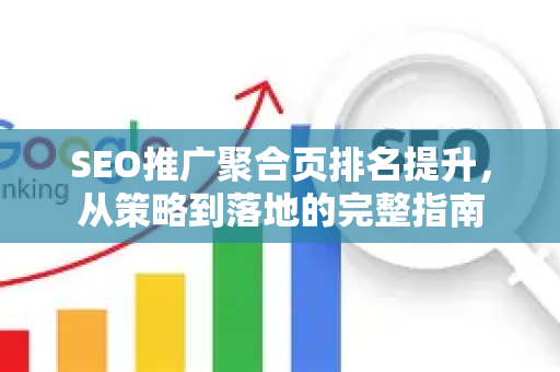 SEO推广聚合页排名提升，从策略到落地的完整指南