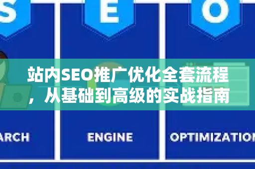站内SEO推广优化全套流程，从基础到高级的实战指南