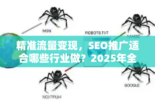 精准流量变现，SEO推广适合哪些行业做？2025年全行业适用性深度解析