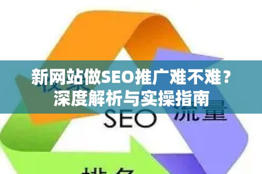 新网站做SEO推广难不难？深度解析与实操指南