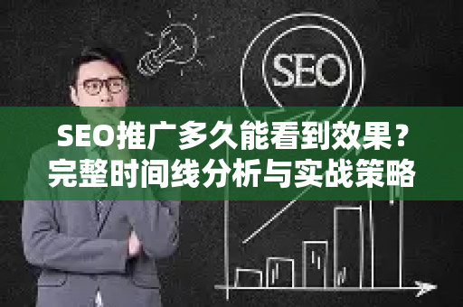 SEO推广多久能看到效果？完整时间线分析与实战策略