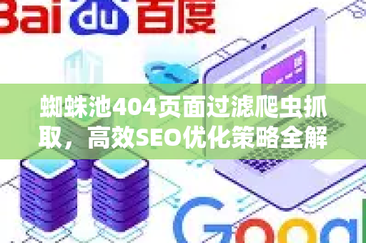 蜘蛛池404页面过滤爬虫抓取，高效SEO优化策略全解析