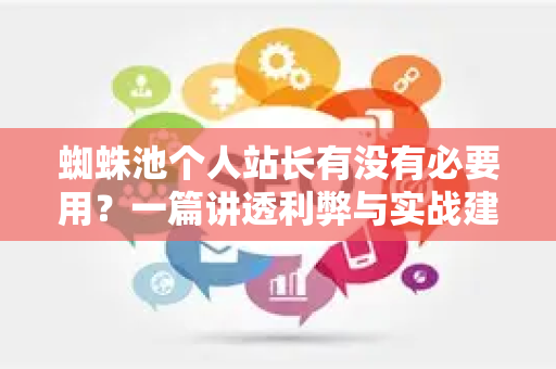 蜘蛛池个人站长有没有必要用？一篇讲透利弊与实战建议