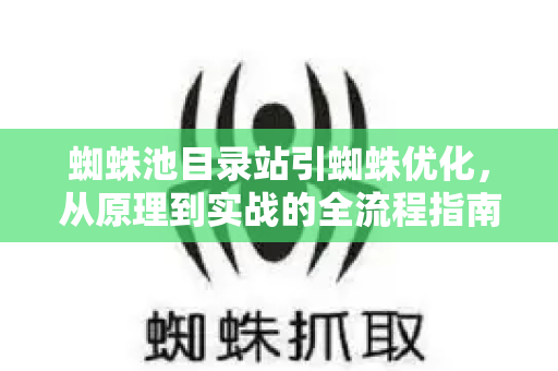 蜘蛛池目录站引蜘蛛优化，从原理到实战的全流程指南