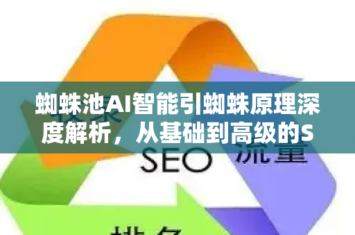 蜘蛛池AI智能引蜘蛛原理深度解析，从基础到高级的SEO实战指南
