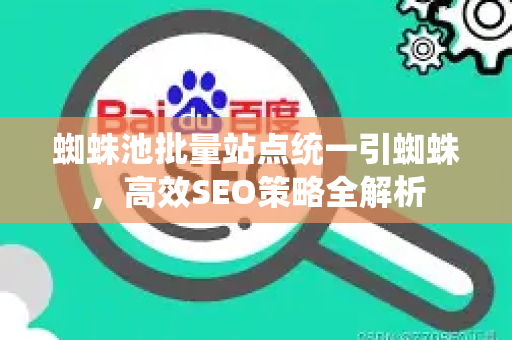 蜘蛛池批量站点统一引蜘蛛，高效SEO策略全解析